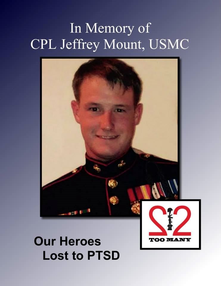 <i class="material-icons" data-template="memories-icon">cloud</i><br/>Jeffrey  Mount<br/><div class='remember-wall-long-description'>22 Too Many - In Memory of 
Cpl Jeffrey Mount, USMC
12/24/88 – 05/26/14 
Never Forgotten
Cpl. Jeffrey Alexander Mount with the U.S. Marine Corps 2D Battalion 9th Marines. Cpl. Mount was a 2007 graduate of Station Camp High School in Hendersonville, Tenn. and a 2009 graduate of MCRD in Parris Island, S.C. Most recently, he was stationed at Camp Lejeune in Jacksonville and lived with his wife and daughter. Cpl. Mount served his country honorably with the U.S. Marine Corps on three tours of combat duty in Afghanistan from 2010 to 2014. Cpl. Mount was beloved by his family and friends and is dearly missed by all who knew him.</div><a class='btn btn-primary btn-sm mt-2 remember-wall-toggle-long-description' onclick='initRememberWallToggleLongDescriptionBtn(this)'>Learn more</a>