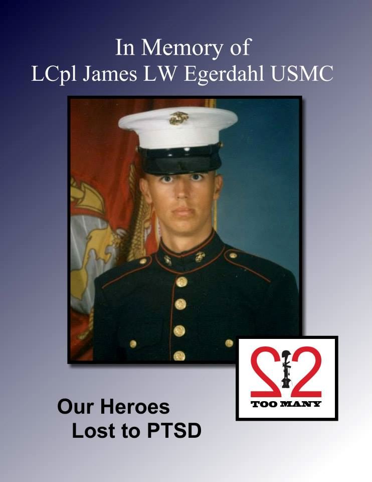 <i class="material-icons" data-template="memories-icon">cloud</i><br/>James Lewis  Waldnor Egerdahl<br/><div class='remember-wall-long-description'>22 Too Many - In Memory of
LCpl James Lewis Waldnor Egerdahl, USMC
12/22/82 – 01/09/11
Never Forgotten

James Lewis Waldnor Egerdahl, known as “Jimmy” to his family, was born December 22, 1982 in San Diego, CA at Balboa Naval Hospital. James graduated high school from Horizon Christian Fellowship in San Diego. He participated in the drama class, his favorite thing to do in high school.
James entered the U.S. Marines after graduation. James had gone to see the recruiter without telling his parents. One day the recruiter showed up to sign papers when James turned 18. James toured in Iraq during the war. Following in the footsteps of his father, grandfather and uncles, he took pride in serving his country. Being a Marine was his proudest accomplishment. James became a father in 2004 to Jurney Lewis Egerdahl, his pride and joy and true love of his life. He was a natural at being a dad.</div><a class='btn btn-primary btn-sm mt-2 remember-wall-toggle-long-description' onclick='initRememberWallToggleLongDescriptionBtn(this)'>Learn more</a>