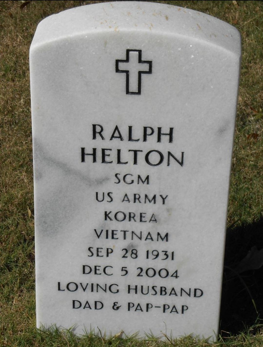 <i class="material-icons" data-template="memories-icon">cloud</i><br/>Ralph Helton, Army, SGM<br/>Born 9/28/1931<br/>Passed on 12/5/2004<br/>Posted by: Jenny J.<br/><div class='remember-wall-long-description'>In loving memory of SGM Ralph Helton, whom I knew best as Pap-Pap, the world's best grandfather. 

I love and miss you so much!</div><a class='btn btn-primary btn-sm mt-2 remember-wall-toggle-long-description' onclick='initRememberWallToggleLongDescriptionBtn(this)'>Learn more</a>