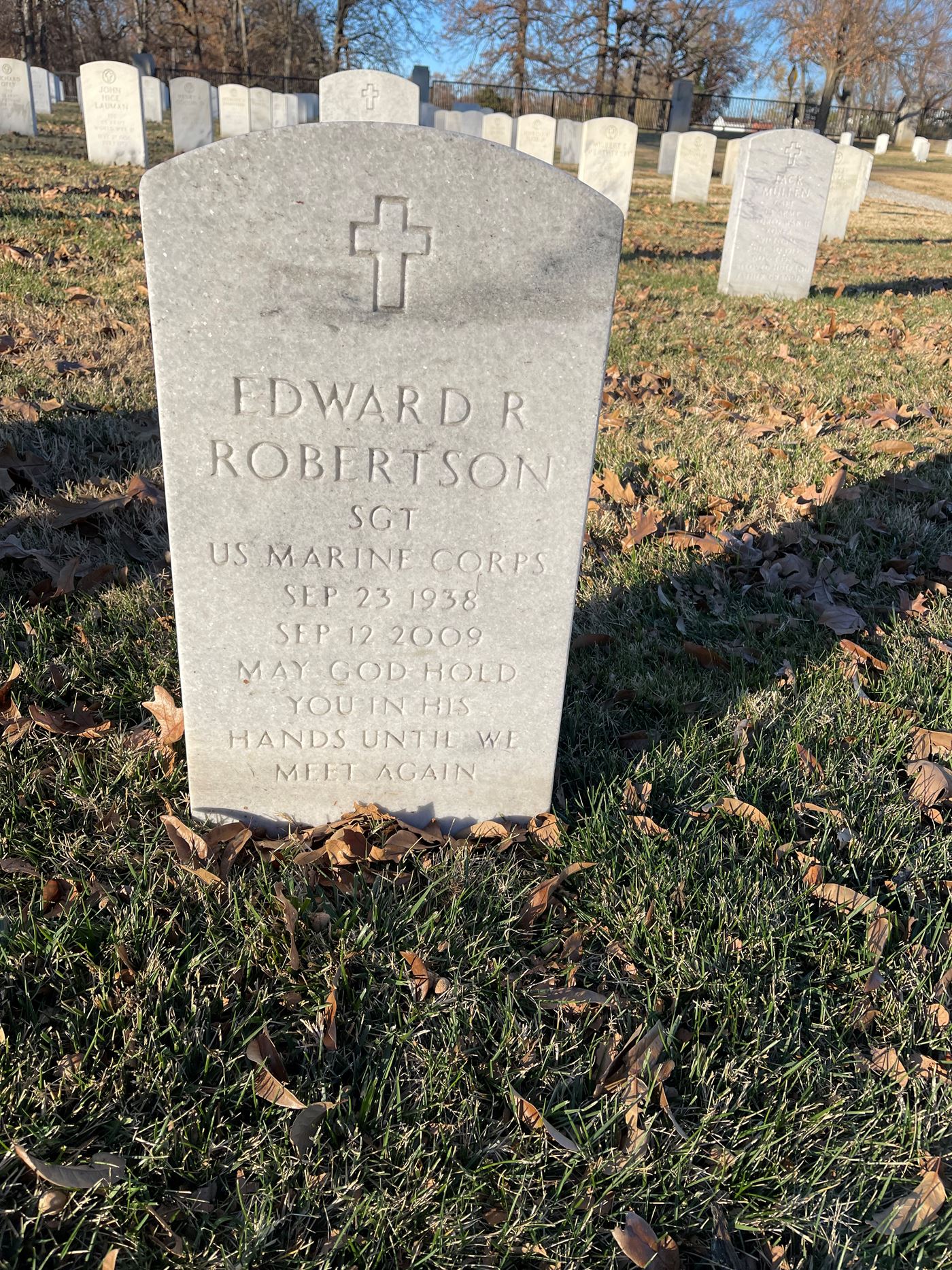 <i class="material-icons" data-template="memories-icon">stars</i><br/>Edward Robertson, Marine Corps, Sgt<br/>Born 9/23/2038<br/>Passed on 9/12/2009<br/>Posted by: Catherine Zeman<br/><div class='remember-wall-long-description'>May God hold you in His hands until we meet again.</div><a class='btn btn-primary btn-sm mt-2 remember-wall-toggle-long-description' onclick='initRememberWallToggleLongDescriptionBtn(this)'>Learn more</a>