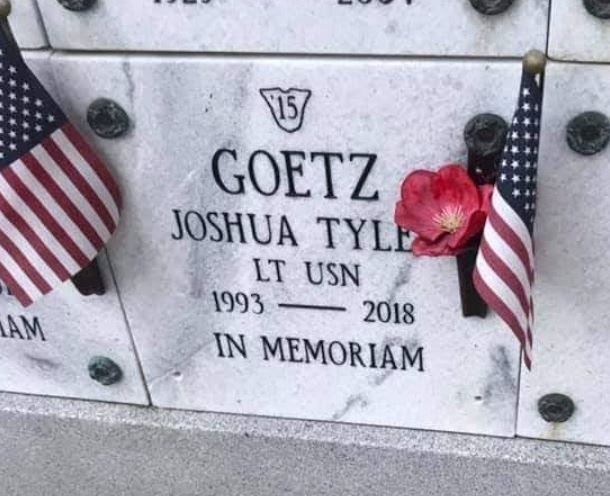 <i class="material-icons" data-template="memories-icon">account_balance</i><br/>Joshua Goetz, Navy, LT<br/>Born 2/23/1993<br/>Passed on 10/14/2018<br/><div class='remember-wall-long-description'>If you need a little Sunshine you can borrow some of mine.

Forever in our hearts.</div><a class='btn btn-primary btn-sm mt-2 remember-wall-toggle-long-description' onclick='initRememberWallToggleLongDescriptionBtn(this)'>Learn more</a>