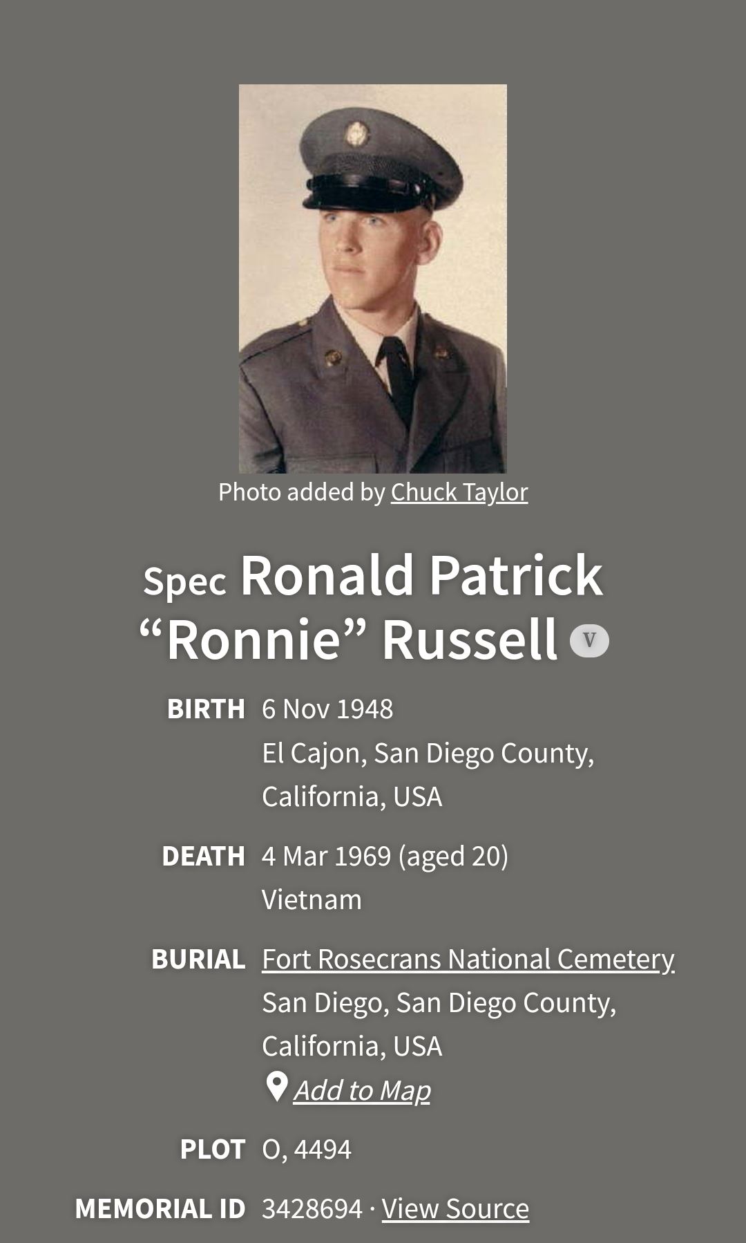 <i class="material-icons" data-template="memories-icon">chat_bubble</i><br/>Ronald Patrick Russell<br/><div class='remember-wall-long-description'>Ronnie died in Kontum, Republic of Vietnam. He was driving a 5 ton truck when it ran over a box mine in a recon patrol. The explosion blew the back dual tires off of the truck. The explosion blast also ruptured the diesel tank at the same time, just as Ronnie was exiting the vehicle, the blast ignited the fuel and washed him in it. He was burned almost beyond recognition. He lived for three days. He was 20 years old. Ronnie's platoon sergeant relayed this story, as he was there when it happened.</div><a class='btn btn-primary btn-sm mt-2 remember-wall-toggle-long-description' onclick='initRememberWallToggleLongDescriptionBtn(this)'>Learn more</a>