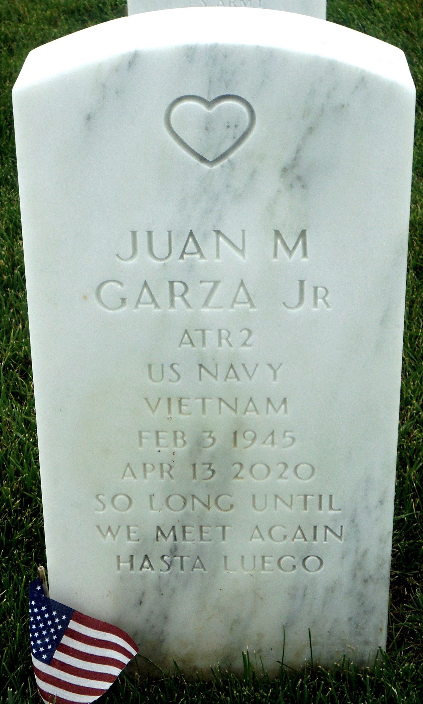 <i class="material-icons" data-template="memories-icon">favorite_border</i><br/>Juan Garza, Jr., Navy, ATR2<br/>Born 2/3/1945<br/>Passed on 4/13/2020<br/><div class='remember-wall-long-description'>I pray that Juan Garza, Jr.'s family keeps happy memories of him close to their hearts... while angels stand nearby.</div><a class='btn btn-primary btn-sm mt-2 remember-wall-toggle-long-description' onclick='initRememberWallToggleLongDescriptionBtn(this)'>Learn more</a>