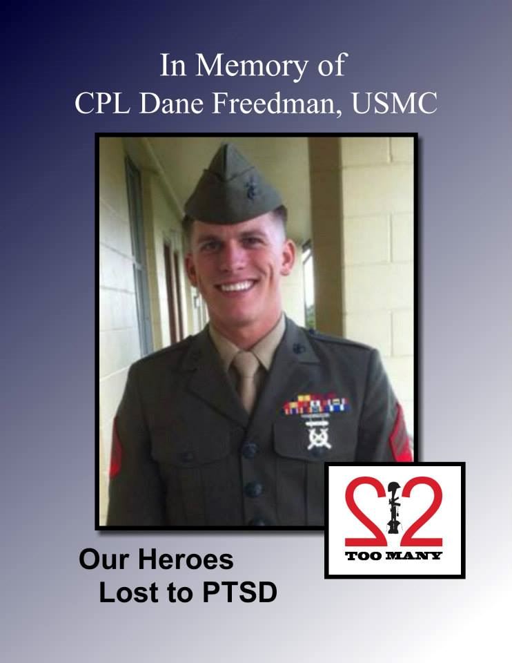 <i class="material-icons" data-template="memories-icon">cloud</i><br/>Dane  Freedman<br/><div class='remember-wall-long-description'>22 Too Many - In Memory of 
Cpl Dane Freedman, USMC
9-13-88 – 12-13-13
NEVER FORGOTTEN

http://www.danefreedman.com/
- Born September 13, 1988
- Marine, Son, Brother, Friend, Hero
- Served in the USMC as a Machine Gunner from 2007-2011</div><a class='btn btn-primary btn-sm mt-2 remember-wall-toggle-long-description' onclick='initRememberWallToggleLongDescriptionBtn(this)'>Learn more</a>