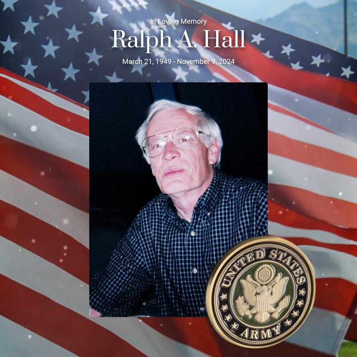 <i class="material-icons" data-template="memories-icon">chat_bubble</i><br/>Ralph Hall, Army, <br/>Born 3/21/1949<br/>Passed on 11/9/2024<br/>Posted by: Carol and Paul<br/><div class='remember-wall-long-description'>We miss you, Raplh!</div><a class='btn btn-primary btn-sm mt-2 remember-wall-toggle-long-description' onclick='initRememberWallToggleLongDescriptionBtn(this)'>Learn more</a>