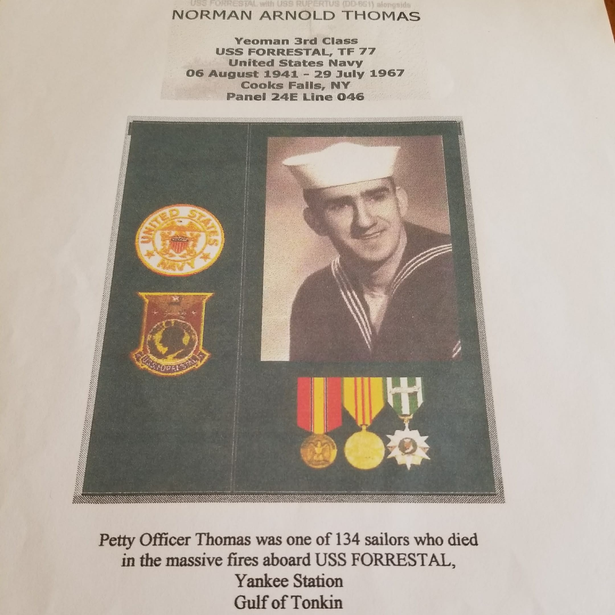 <i class="material-icons" data-template="memories-icon">chat_bubble</i><br/>Norman Arnold Thomas, Navy, Yeoman 3rd Class<br/>Born 8/6/1941<br/>Passed on 7/29/1967<br/>Posted by: Heather & Jamie Schoonmaker<br/><div class='remember-wall-long-description'>KIA on USS Forestall, TF77On Vietnam Memorial Wall Panel 24 E Line 046</div><a class='btn btn-primary btn-sm mt-2 remember-wall-toggle-long-description' onclick='initRememberWallToggleLongDescriptionBtn(this)'>Learn more</a>